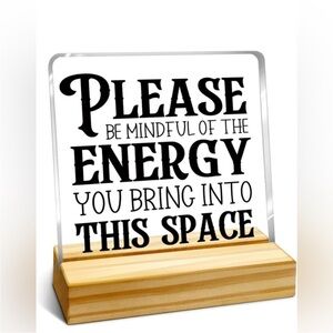Please Be Mindful of The Energy You Bring - Sign Acrylic Plaque with Base